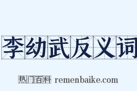 李幼武反义词是什么意思的图片